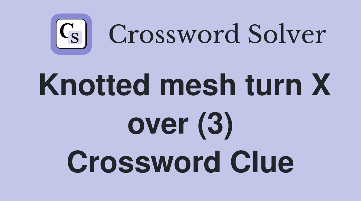 Knotted mesh turn X over (3) Crossword Clue Answers Crossword Solver
